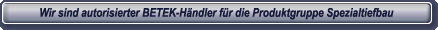 Wir sind autorisierter BETEK-H&auml;ndler f&uuml;r die Produktgruppe Spezialtiefbau